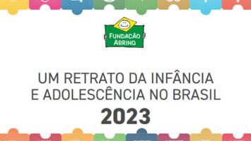 FUNDAÇÃO ABRINQ lança a publicação Um Retrato da Infância e Adolescência no Brasil - 2023