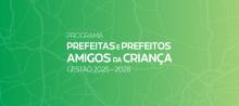 Inscrições abertas para o novo ciclo do Programa Prefeitas e Prefeitos Amigos da Criança