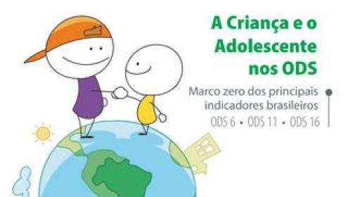 A Criança e o Adolescente nos ODS: Marco zero dos principais indicadores brasileiros – ODS 6, 11 e 16