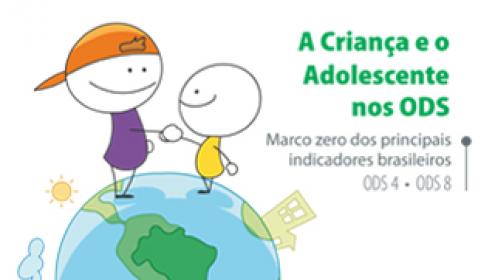 A Criança e o Adolescente nos ODS: Marco zero dos principais indicadores brasileiros – ODS 4 e 8