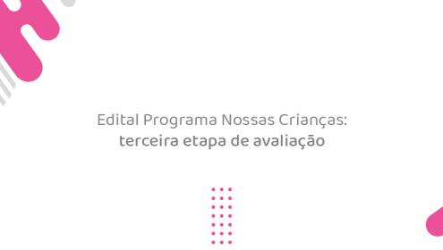 Edital Programa Nossas Crianças: 195 projetos sociais seguem para a terceira fase de avaliação