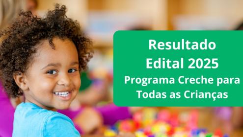 Confira o resultado do Edital 2025 do Programa Creche para Todas as Crianças