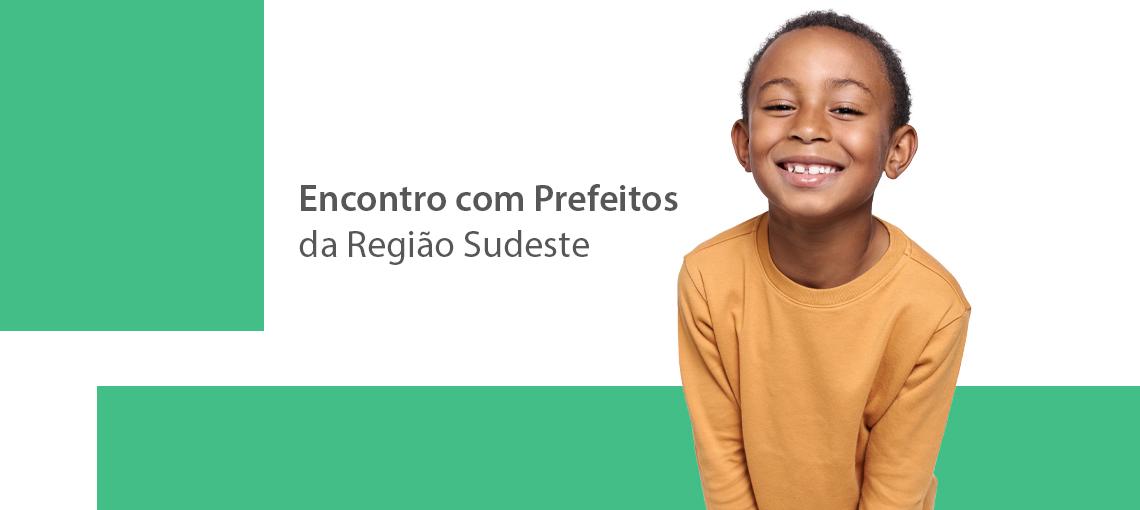 Programa Prefeito Amigo da Criança realiza Encontro com Prefeitos da Região Sudeste