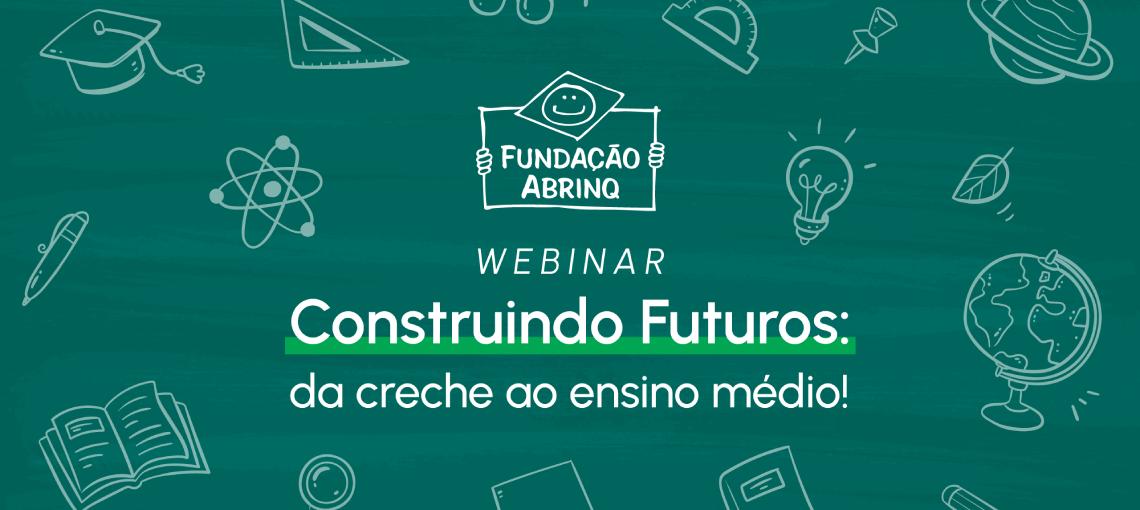 Saiba como foi a segunda edição do webinar Construindo Futuros: da creche ao ensino médio