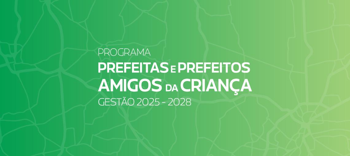 Inscrições abertas para o novo ciclo do Programa Prefeitas e Prefeitos Amigos da Criança