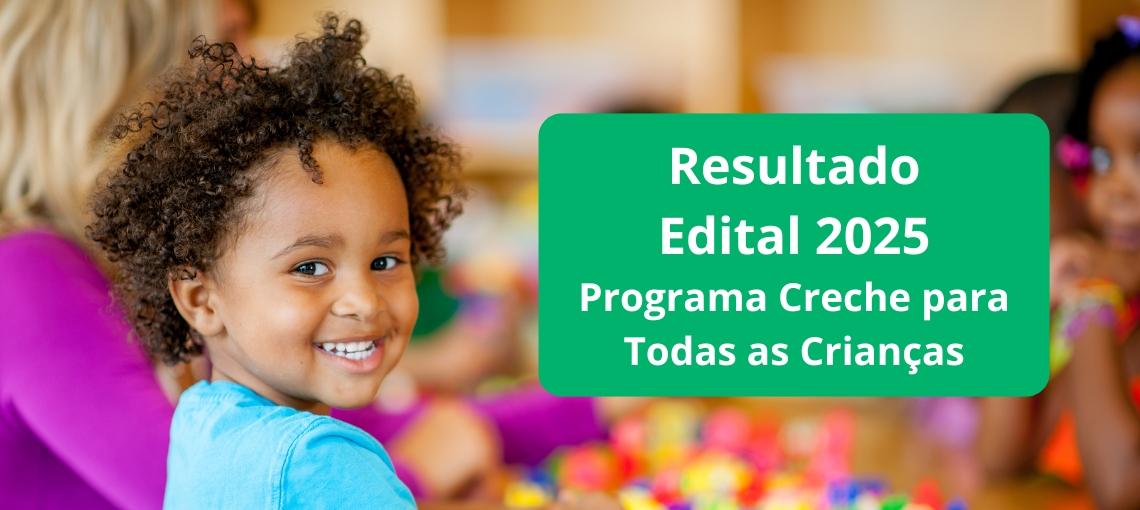 Confira o resultado do Edital 2025 do Programa Creche para Todas as Crianças