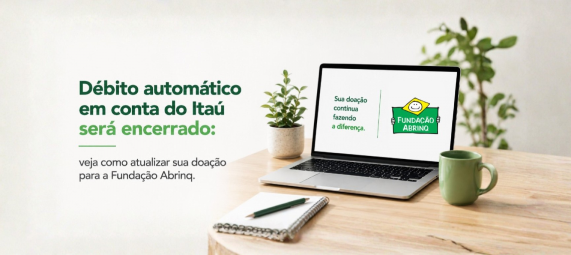 Débito automático em conta do Itaú será encerrado: veja como atualizar sua doação para a Fundação Abrinq